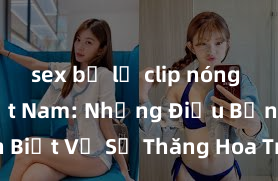 sex bị lộ clip nóng Bà mẹ Việt Nam: Những Điều Bạn Cần Biết Về Sự Thăng Hoa Trong Chuyện Ấy