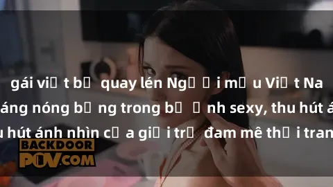 gái nga làm tình Nhận diện hướng dẫn cách hẹp milf sex việt nam: Cùng khám phá sự hấp dẫn của mối quan hệ tình dục với các bà mẹ Việt.
