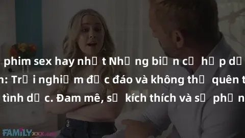 phim sex hay nhất Những biến cố hấp dẫn từ sex  Việt Nam: Trải nghiệm độc đáo và không thể quên trong cuộc sống tình dục. Đam mê, sự kích thích và sự phấn khích đều có thể được tìm thấy trong trải ngh