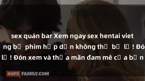 sex quán bar Xem ngay sex hentai vietsub mới nhất - Những bộ phim hấp dẫn không thể bỏ lỡ! Đón xem và thỏa mãn đam mê của bạn ngay hôm nay!