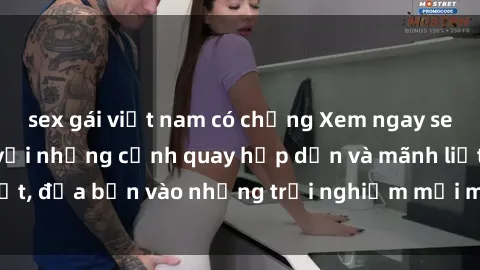 sex gái việt nam có chồng Xem ngay sex BDSM không che với những cảnh quay hấp dẫn và mãnh liệt, đưa bạn vào những trải nghiệm mới mẻ và đầy kích thích.