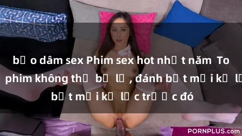 bạo dâm sex Phim sex hot nhất năm  Top những bộ phim không thể bỏ lỡ, đánh bật mọi kỷ lục trước đó