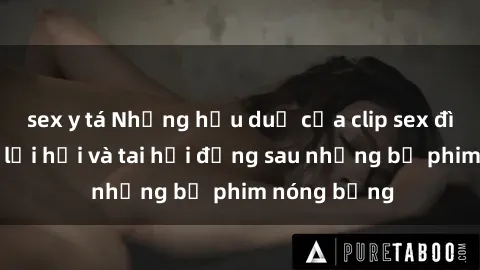 sex y tá Những hậu duệ của clip sex đình đám: Sự lợi hại và tai hại đằng sau những bộ phim nóng bỏng