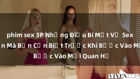 phim sex 3P Những Điều Bí Mật Về Sex Người Lớn Mà Bạn Cần Biết Trước Khi Bước Vào Mối Quan Hệ