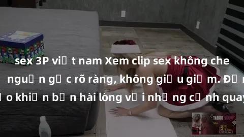 sex 3P việt nam Xem clip sex không che mới - Nguồn gốc từ nguồn gốc rõ ràng, không giấu giếm. Đảm bảo khiến bạn hài lòng với những cảnh quay táo bạo và đầy kích thích.