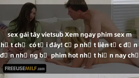sex gái tây vietsub Xem ngay phim sex mới nhất, hấp dẫn nhất chỉ có tại đây! Cập nhật liên tục đến những bộ phim hot nhất hiện nay chỉ trong vài cú click!