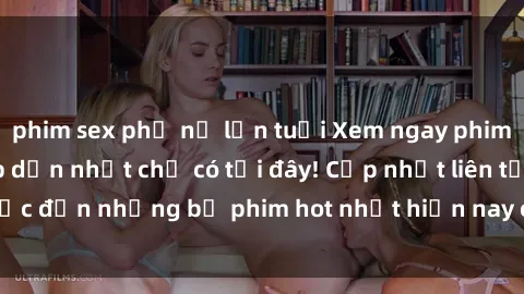 phim sex phụ nữ lớn tuổi Xem ngay phim sex mới nhất, hấp dẫn nhất chỉ có tại đây! Cập nhật liên tục đến những bộ phim hot nhất hiện nay chỉ trong vài cú click!