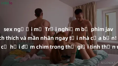 sex người mỹ Trải nghiệm bộ phim jav không che đầy kích thích và mãn nhãn ngay tại nhà của bạn! Đừng bỏ lỡ cơ hội đắm chìm trong thế giới tinh thần mới mẻ mà bộ phim này mang đến!