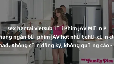 sex hentai vietsub Tải Phim JAV Miễn Phí - Thưởng thức hàng ngàn bộ phim JAV hot nhất chỉ cần click download. Không cần đăng ký, không quảng cáo - Dễ dàng tải về và xem online!