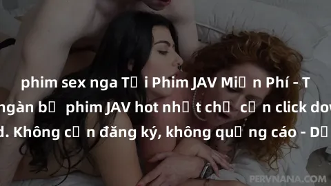 phim sex nga Tải Phim JAV Miễn Phí - Thưởng thức hàng ngàn bộ phim JAV hot nhất chỉ cần click download. Không cần đăng ký, không quảng cáo - Dễ dàng tải về và xem online!