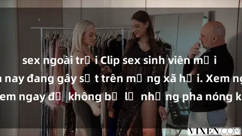 sex ngoài trời Clip sex sinh viên mới nhất hot nhất năm nay đang gây sốt trên mạng xã hội. Xem ngay để không bỏ lỡ những pha nóng không thể bỏ qua!