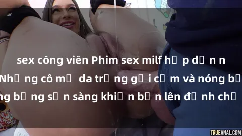 sex công viên Phim sex milf hấp dẫn nhất mọi thời đại: Những cô mẹ da trắng gợi cảm và nóng bỏng sẵn sàng khiến bạn lên đỉnh chỉ trong chớp mắt!