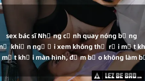 sex bác sĩ Những cảnh quay nóng bỏng trong phim sex bà mẹ khiến người xem không thể rời mắt khỏi màn hình, đảm bảo không làm bạn thất vọng!