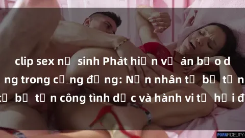 clip sex nữ sinh Phát hiện vụ án bạo dâm sex gây chấn động trong cộng đồng: Nạn nhân tố bị tấn công tình dục và hành vi tệ hại được tiết lộ