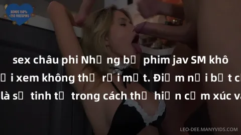 sex châu phi Những bộ phim jav SM không che khiến người xem không thể rời mắt. Điểm nổi bật của thể loại này là sự tinh tế trong cách thể hiện cảm xúc và sự hấp dẫn của những cảnh quay.