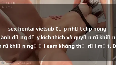 sex hentai vietsub Cập nhật clip nóng BDSM: Những pha hành động đầy kích thích và quyến rũ khiến người xem không thể rời mắt. Đừng bỏ lỡ!