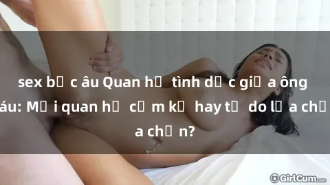 sex bắc âu Quan hệ tình dục giữa ông cháu: Mối quan hệ cấm kỵ hay tự do lựa chọn?