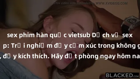 sex phim hàn quốc vietsub Dịch vụ sex nhà nghỉ đẳng cấp: Trải nghiệm đầy cảm xúc trong không gian lãng mạn, đầy kích thích. Hãy đặt phòng ngay hôm nay để thỏa mãn khát khao của bạn!