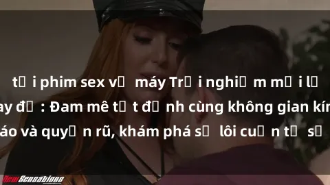 tải phim sex về máy Trải nghiệm mới lạ với sex phòng thay đồ: Đam mê tột đỉnh cùng không gian kín đáo và quyến rũ, khám phá sự lôi cuốn từ sự hấp dẫn của nơi này.