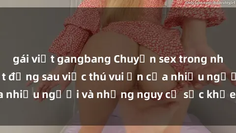 gái việt gangbang Chuyện sex trong nhà vệ sinh: Sự thật đằng sau việc thú vui ẩn của nhiều người và những nguy cơ sức khỏe cần lưu ý