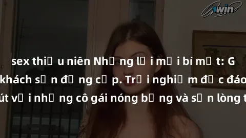 sex thiếu niên Những lời mời bí mật: Gái Việt làm tình ở khách sạn đẳng cấp. Trải nghiệm độc đáo và cuốn hút với những cô gái nóng bỏng và sẵn lòng thỏa mãn mọi nhu cầu của bạn.