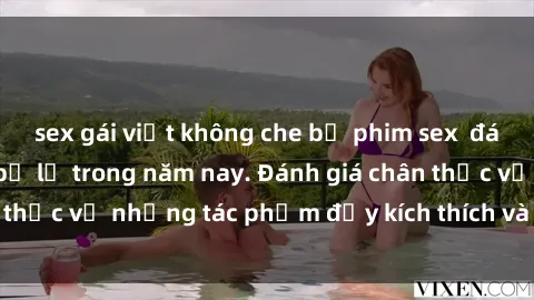 sex gái việt không che bộ phim sex  đáng xem không thể bỏ lỡ trong năm nay. Đánh giá chân thực về những tác phẩm đầy kích thích và hấp dẫn này.
