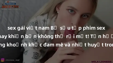 sex gái việt nam Bộ sưu tập phim sex Mỹ hot nhất năm nay khiến bạn không thể rời mắt! Tận hưởng những khoảnh khắc đam mê và nhiệt huyết trong các tác phẩm nóng bỏng này!