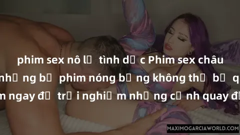 phim sex nô lệ tình dục Phim sex châu Âu đỉnh cao: Top những bộ phim nóng bỏng không thể bỏ qua! Xem ngay để trải nghiệm những cảnh quay đầy kích thích và cuồng nhiệt.