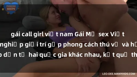 gái call girl việt nam Gái Mỹ sex Việt Nam: Khi nền công nghiệp giải trí gặp phong cách thú vị và hấp dẫn từ hai quốc gia khác nhau, kết quả thú vị không thể bỏ qua.