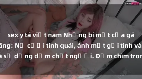 sex y tá việt nam Những bí mật của gái Việt Nam dâm đãng: Nụ cười tinh quái, ánh mắt gợi tình và sự dụng dẫm chết người. Đắm chìm trong vòng xoay đam mê!
