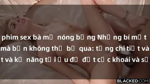phim sex bà mẹ nóng bỏng Những bí mật về sex người lớn mà bạn không thể bỏ qua: từng chi tiết và kỹ năng tối ưu để đạt cực khoái và sự hài lòng tối đa.