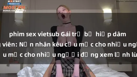 phim sex vietsub Gái trẻ bị hiếp dâm bạo lực trong công viên: Nạn nhân kêu cứu mặc cho nhiều người đứng xem lạnh lùng
