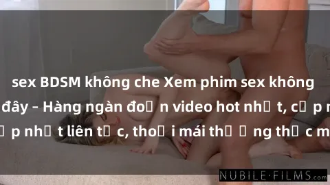 sex BDSM không che Xem phim sex không che miễn phí tại đây – Hàng ngàn đoạn video hot nhất, cập nhật liên tục, thoải mái thưởng thức mà không tốn kém.