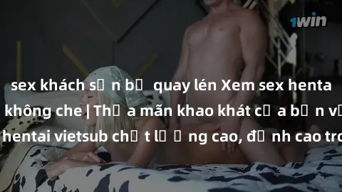 sex khách sạn bị quay lén Xem sex hentai vietsub cực hot, không che | Thỏa mãn khao khát của bạn với series hentai vietsub chất lượng cao, đỉnh cao trong thể loại anime không che.