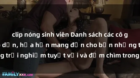 clip nóng sinh viên Danh sách các cô gái gọi Việt Nam hấp dẫn, hứa hẹn mang đến cho bạn những trải nghiệm tuyệt vời và đắm chìm trong cảm xúc tuyệt vời.