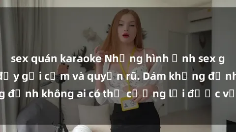 sex quán karaoke Những hình ảnh sex gái Việt xinh đẹp đầy gợi cảm và quyến rũ. Dám khẳng định không ai có thể cưỡng lại được vẻ đẹp của họ.