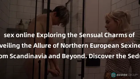 sex online Exploring the Sensual Charms of Nordic Beauties: Unveiling the Allure of Northern European Sexiness in Girls from Scandinavia and Beyond. Discover the Seductive Secrets of Northern Europe's