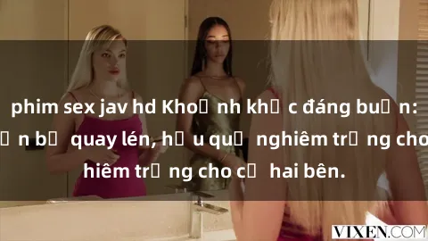 phim sex jav hd Khoảnh khắc đáng buồn: Sex khách sạn bị quay lén, hậu quả nghiêm trọng cho cả hai bên.