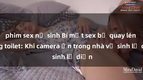 phim sex nữ sinh Bí mật sex bị quay lén trong toilet: Khi camera ẩn trong nhà vệ sinh lộ diện