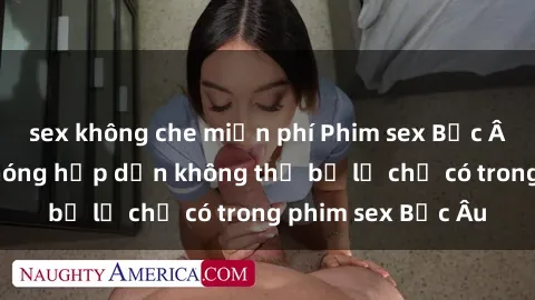 sex không che miễn phí Phim sex Bắc Âu: Những cảnh nóng hấp dẫn không thể bỏ lỡ chỉ có trong phim sex Bắc Âu