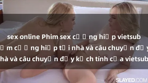 sex online Phim sex cưỡng hiếp vietsub: Nữ sinh bị tên trộm cưỡng hiếp tại nhà và câu chuyện đầy kịch tính của vietsub