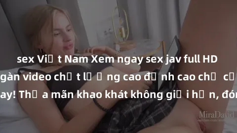 sex Việt Nam Xem ngay sex jav full HD miễn phí - Hàng ngàn video chất lượng cao đỉnh cao chỉ cần click vào ngay! Thỏa mãn khao khát không giới hạn, đón chờ những trải nghiệm mới lạ!