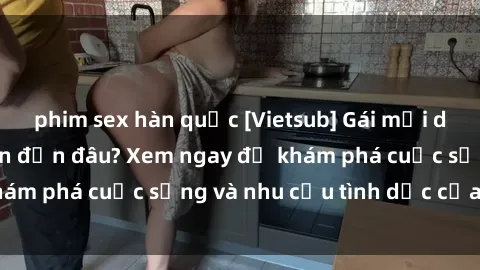 phim sex hàn quốc [Vietsub] Gái mại dâm châu Á hấp dẫn đến đâu? Xem ngay để khám phá cuộc sống và nhu cầu tình dục của họ!