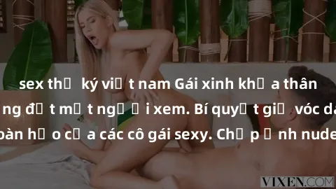 sex thư ký việt nam Gái xinh khỏa thân khoe dáng nóng bỏng đốt mắt người xem. Bí quyết giữ vóc dáng hoàn hảo của các cô gái sexy. Chụp ảnh nude tự tin không sợ lộ hàng.