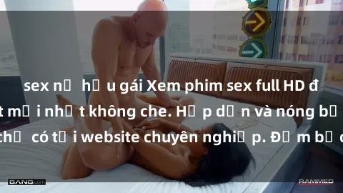 sex nữ hầu gái Xem phim sex full HD đỉnh cao, cập nhật mới nhất không che. Hấp dẫn và nóng bỏng, chỉ có tại website chuyên nghiệp. Đảm bảo sẽ khiến bạn mãn nhãn!