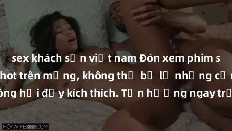 sex khách sạn việt nam Đón xem phim sex mới nhất đang hot trên mạng, không thể bỏ lỡ những cảnh nóng hổi đầy kích thích. Tận hưởng ngay trước khi bị xoá chóng mặt!