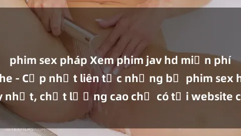 phim sex pháp Xem phim jav hd miễn phí đỉnh cao không che - Cập nhật liên tục những bộ phim sex hay nhất, chất lượng cao chỉ có tại website chuyên nghiệp hàng đầu.