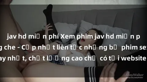 jav hd miễn phí Xem phim jav hd miễn phí đỉnh cao không che - Cập nhật liên tục những bộ phim sex hay nhất, chất lượng cao chỉ có tại website chuyên nghiệp hàng đầu.