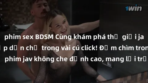 phim sex BDSM Cùng khám phá thế giới jav không che siêu hấp dẫn chỉ trong vài cú click! Đắm chìm trong những bộ phim jav không che đỉnh cao, mang lại trải nghiệm thú vị và đầy kích thích.