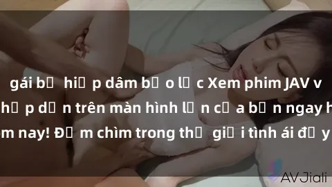 gái bị hiếp dâm bạo lực Xem phim JAV vietsub mới nhất và hấp dẫn trên màn hình lớn của bạn ngay hôm nay! Đắm chìm trong thế giới tình ái đầy nóng bỏng và kích thích.